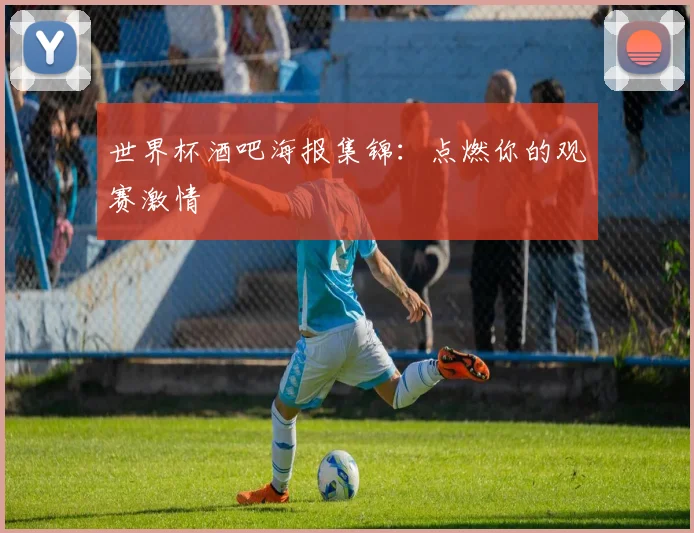 世界杯酒吧海报集锦:点燃你的观赛激情