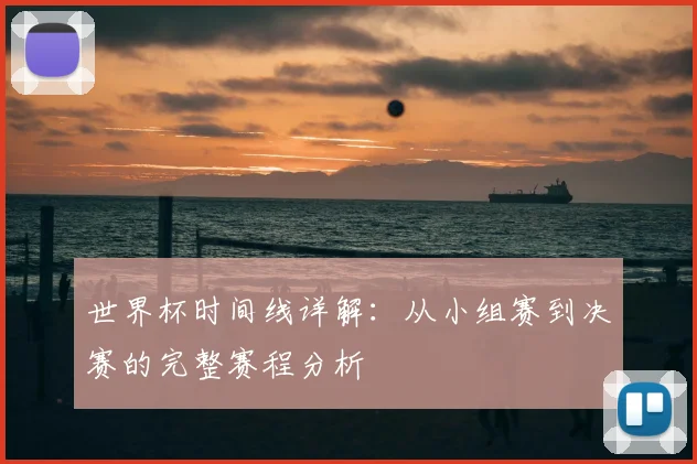 世界杯时间线详解：从小组赛到决赛的完整赛程分析