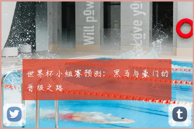 世界杯小组赛预测：黑马与豪门的晋级之路