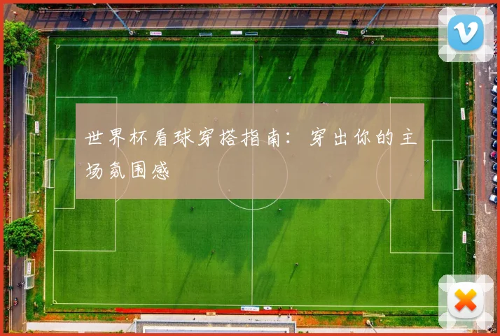 世界杯看球穿搭指南：穿出你的主场氛围感